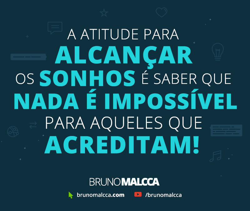 FRASE: A atitude para alcançar os sonhos é saber que nada é impossível para aqueles que acreditam