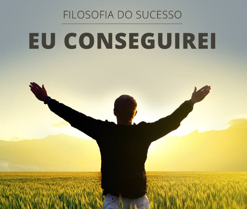 Filosofia do Sucesso: EU CONSEGUIREI