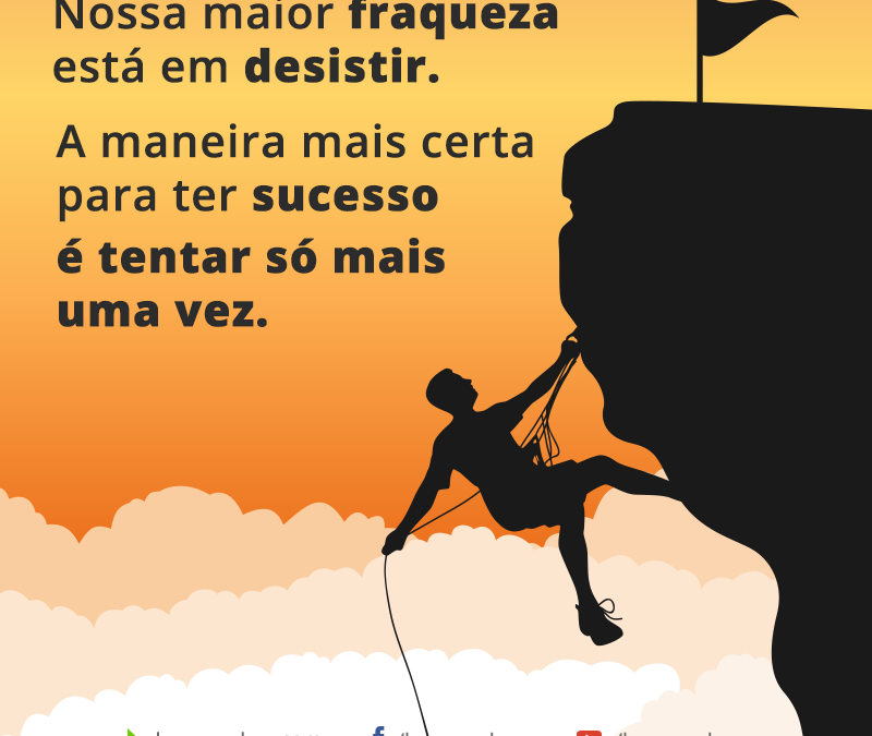 FRASE: Nossa maior fraqueza está em desistir. A maneira mais certa para ter sucesso é tentar só mais uma vez.