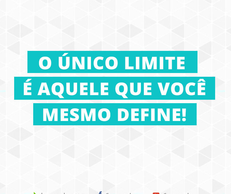 O único limite é aquele que você mesmo define!