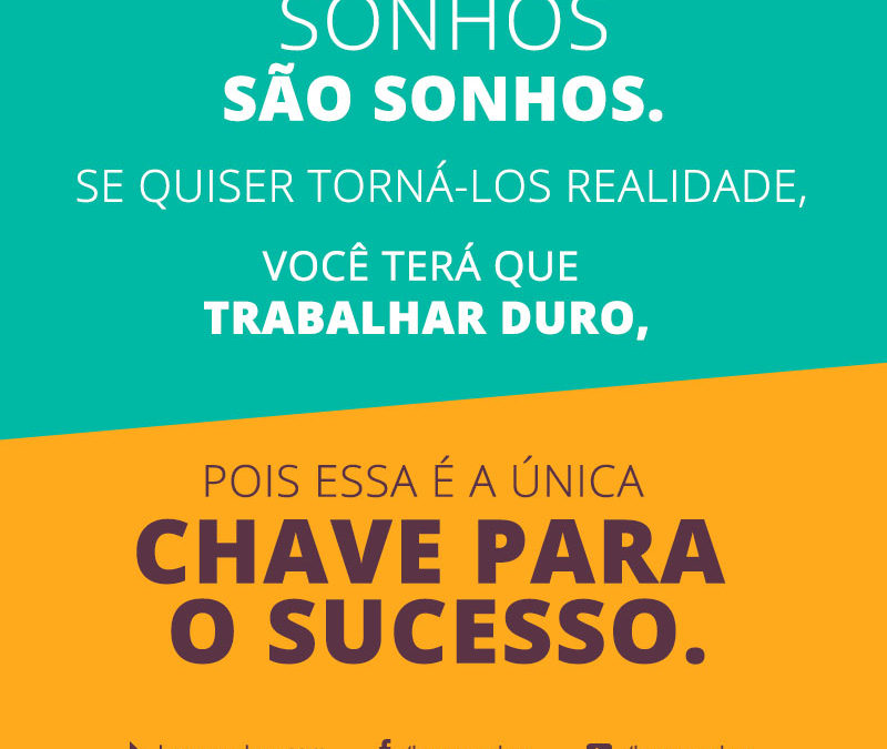 FRASE: Sonhos são sonhos. Se quiser torná-los realidade, você terá que trabalhar duro, pois essa é a única chave para o sucesso.