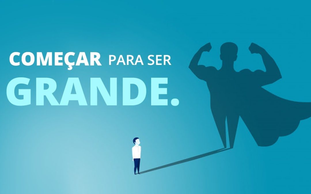 FRASE: Você não tem que ser grande para começar, mas você tem que começar, para ser grande