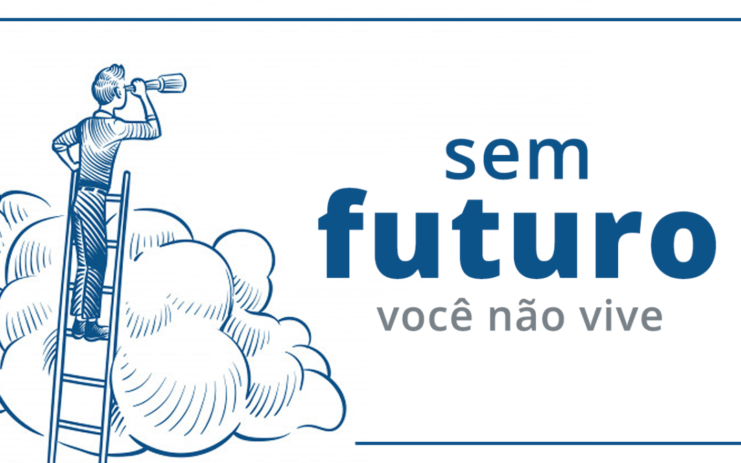 Sem Futuro Você Não Vive