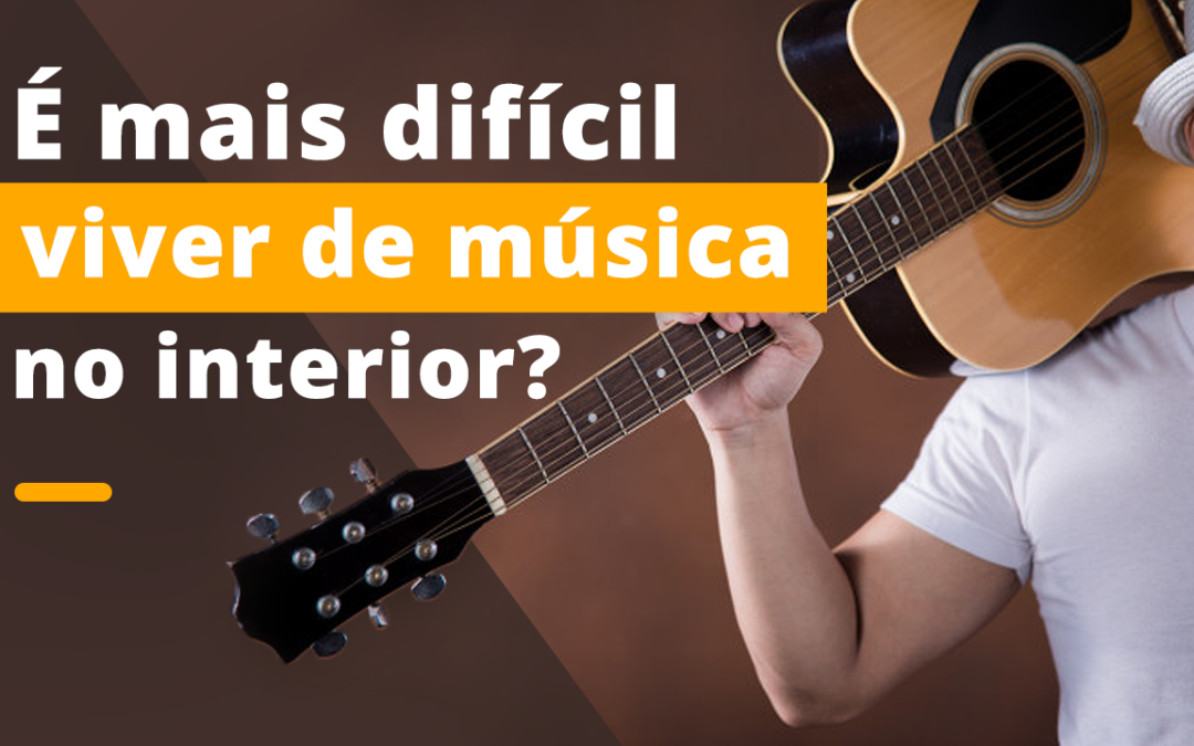 É mais Difícil Viver de Música no Interior?