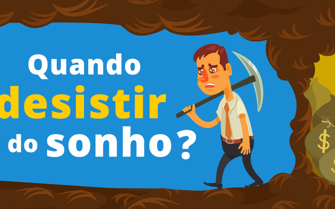 Como Saber a Hora de Desistir de um Sonho?