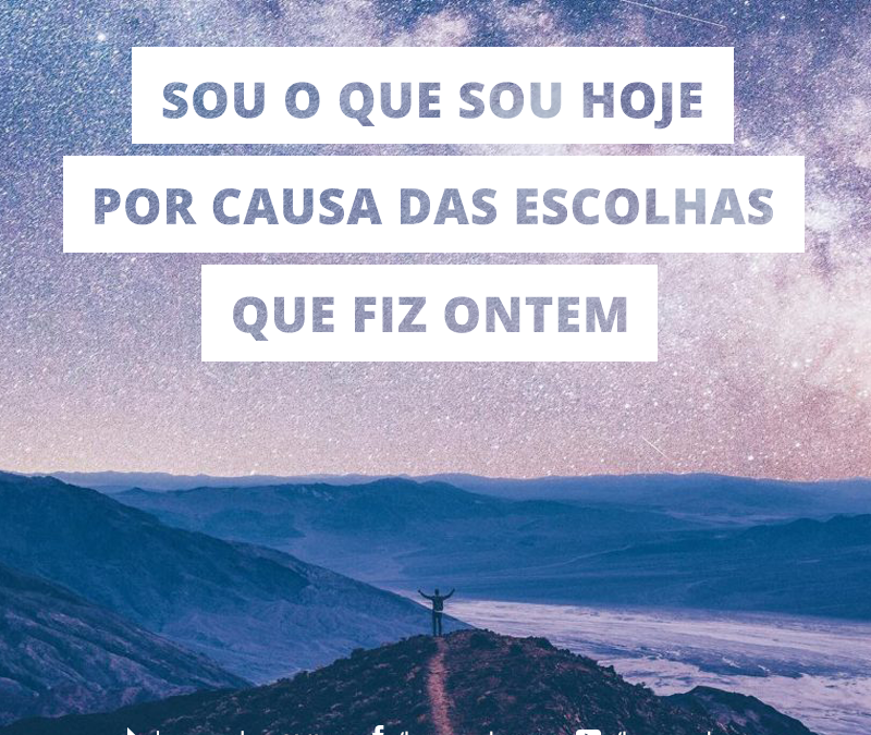 FRASE: Sou o que sou hoje por causa das escolhas que fiz ontem