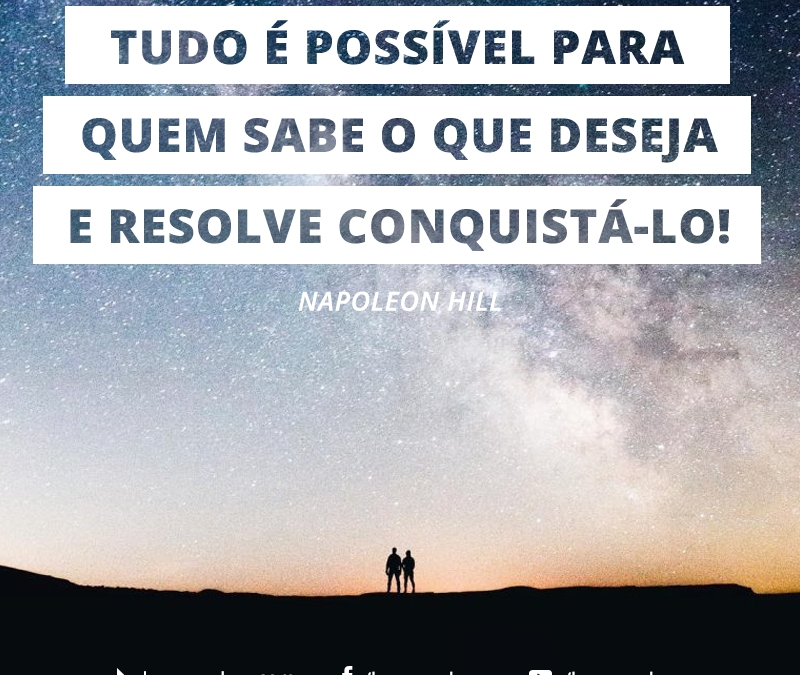 FRASE: Tudo é possível para quem sabe o que deseja e resolve conquistá-lo