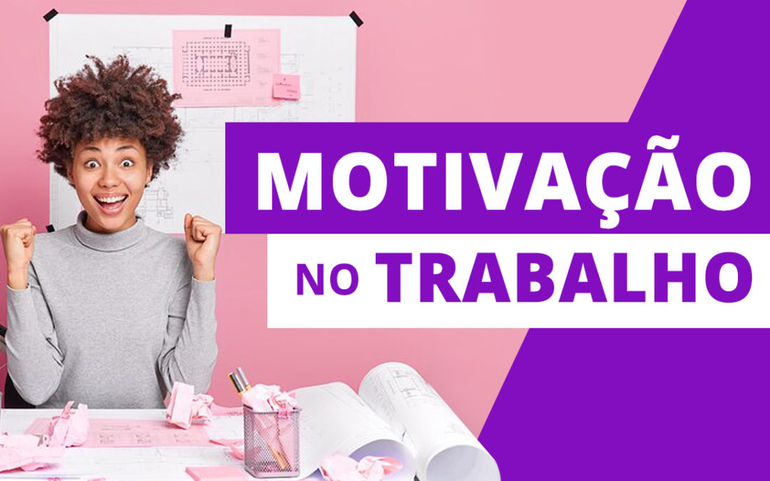 Como ter Motivação no Trabalho?